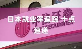 日本就业率追踪 十点速递