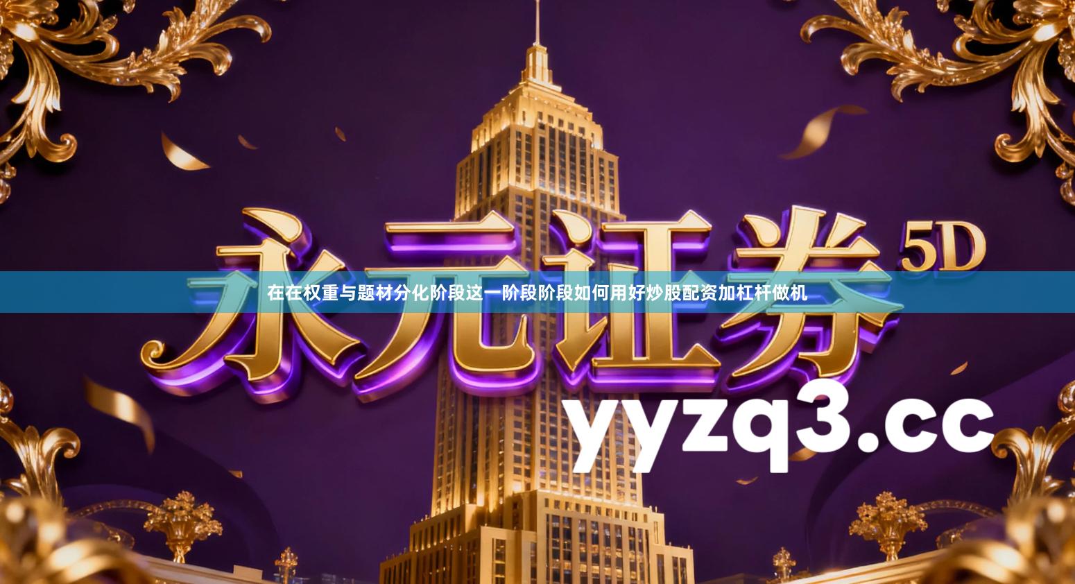 在在权重与题材分化阶段这一阶段阶段如何用好炒股配资加杠杆做机