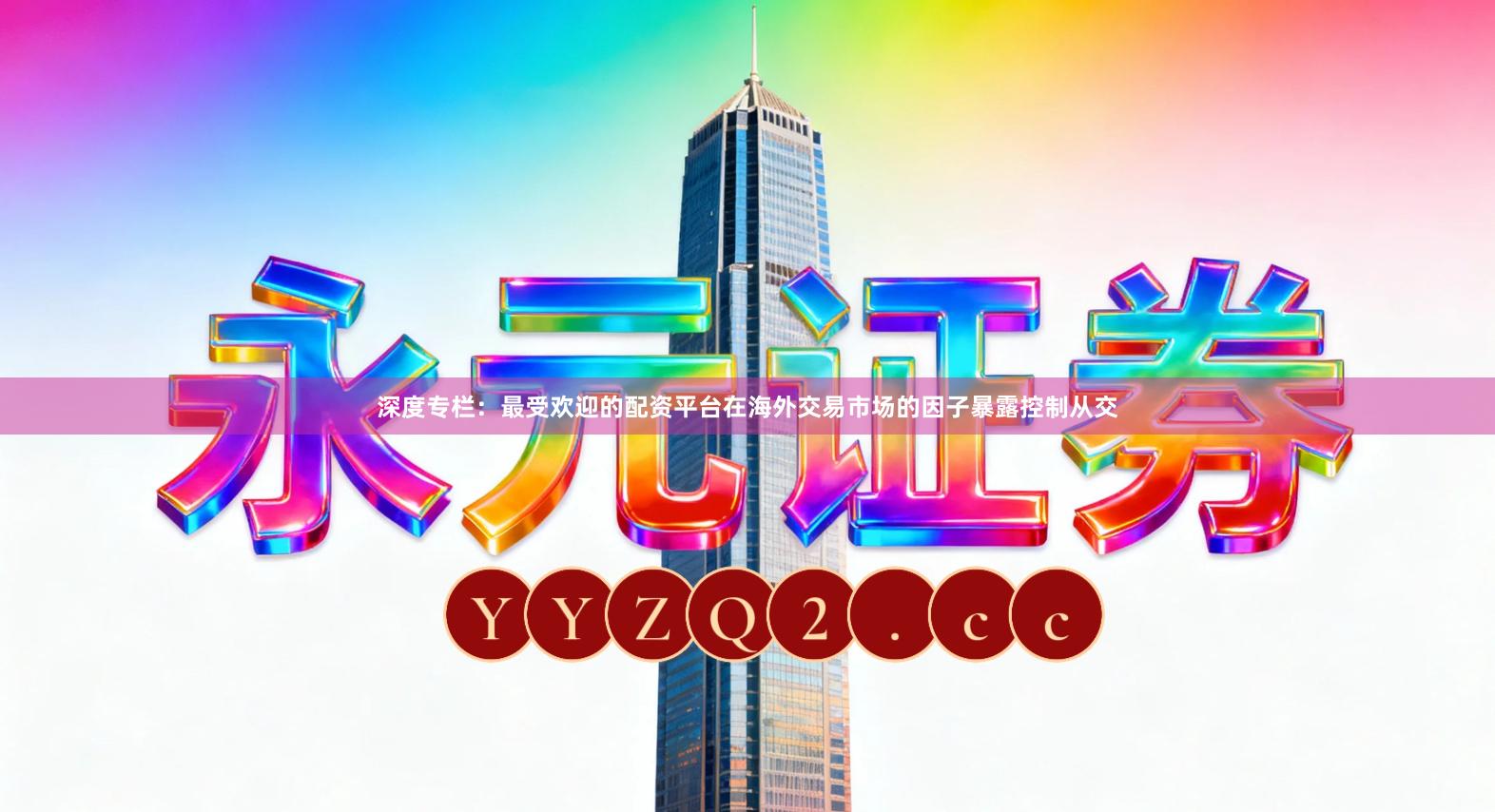 深度专栏：最受欢迎的配资平台在海外交易市场的因子暴露控制从交