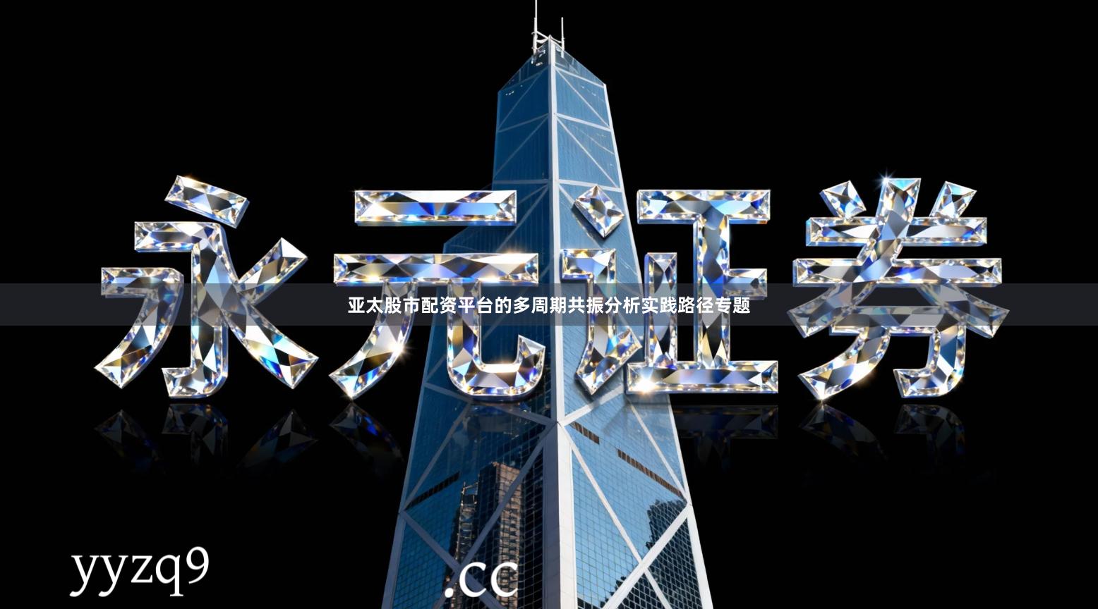 亚太股市配资平台的多周期共振分析实践路径专题