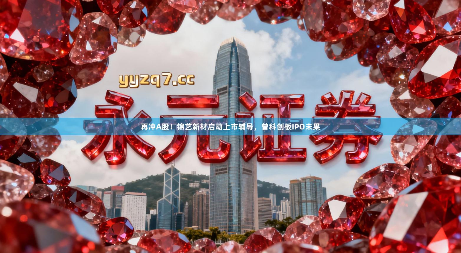 再冲A股！锦艺新材启动上市辅导，曾科创板IPO未果